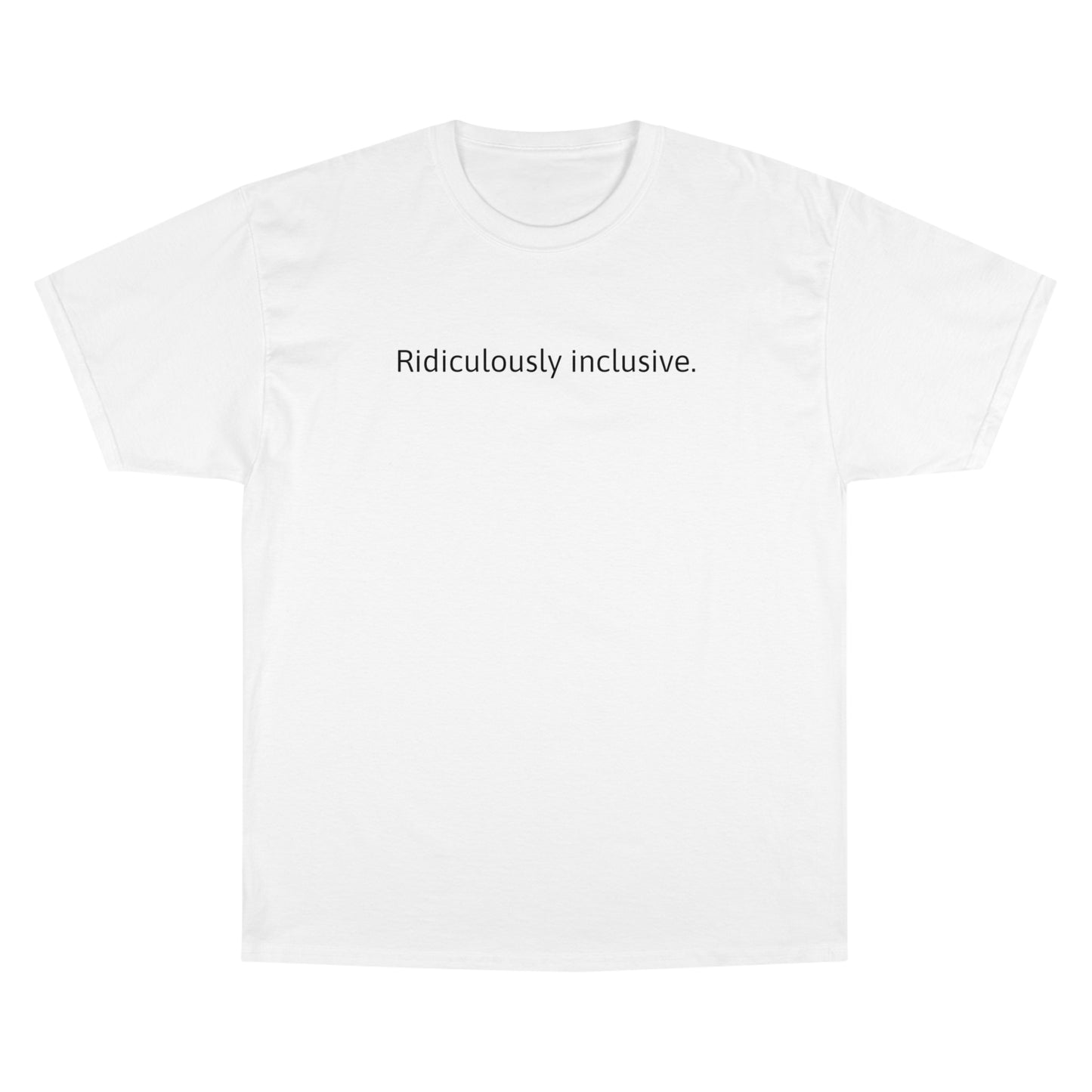 Ridiculously inclusive. T-Shirt